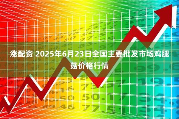 涨配资 2025年6月23日全国主要批发市场鸡腿菇价格行情